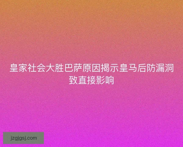 皇家社会大胜巴萨原因揭示皇马后防漏洞致直接影响